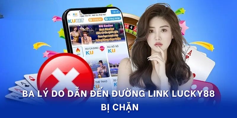 Ba lý do dẫn đến đường link Lucky88 bị chặn