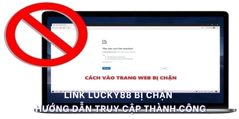 Cách truy cập link lucky88 bị chặn